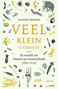 Cover Veel Klein en Curieus, 'Many, small and curious’ new Antoni van Leeuwenhoek Biography by Geertje Dekkers 